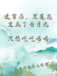 进宫后，黑莲花变成了白月光